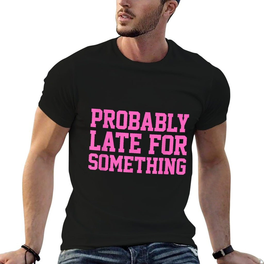 Probably Late for Something Funny Always Late Comfortable T-Shirt