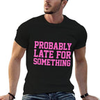 Probably Late for Something Funny Always Late Comfortable T-Shirt