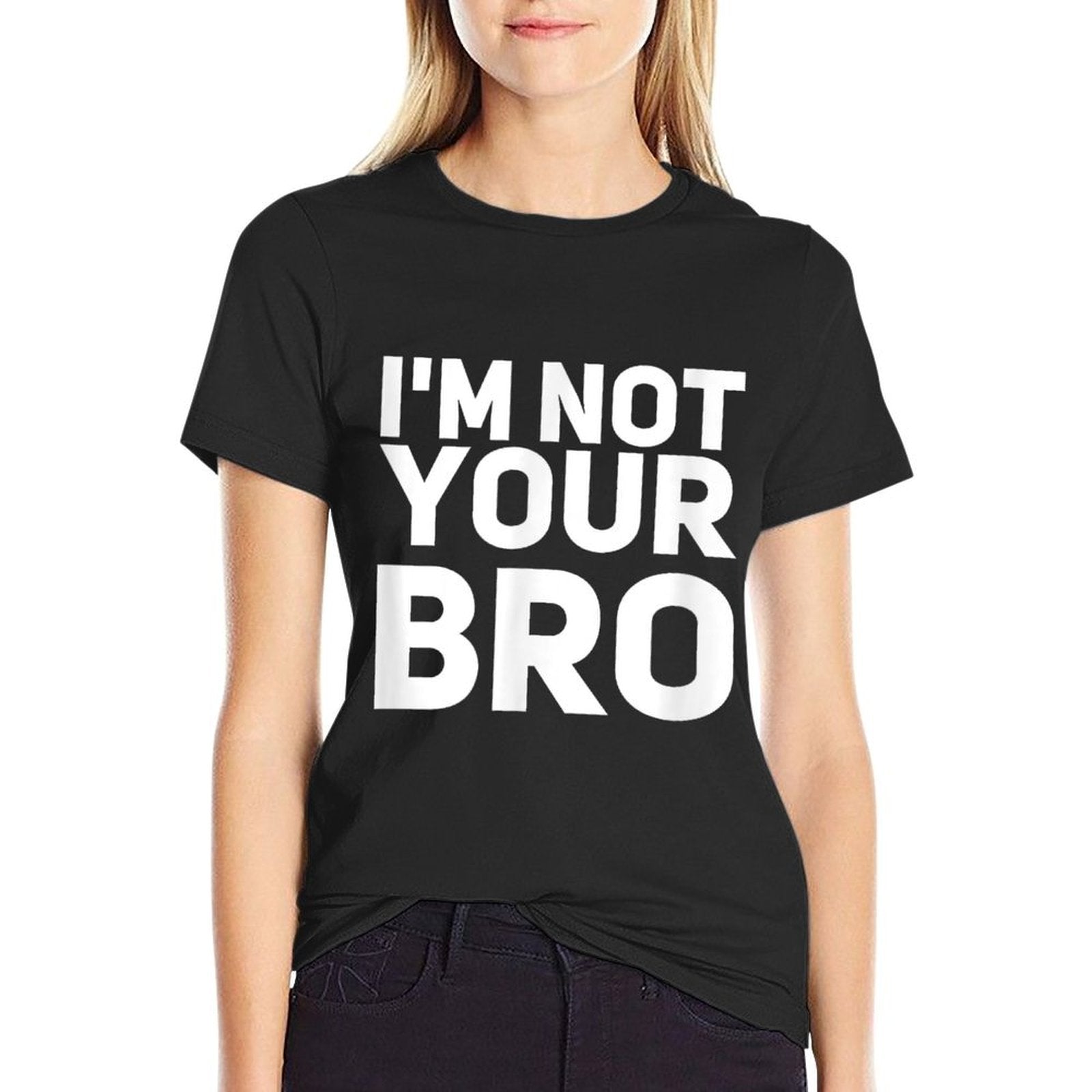 Im Not Your Bro Funny, Sarcastic Tshirt  Easy-care T-Shirt