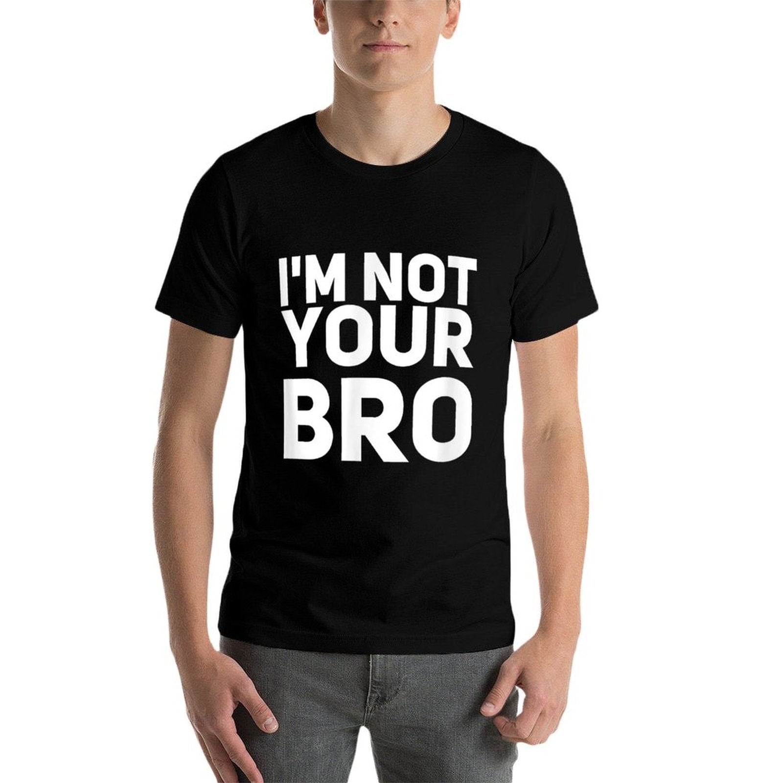 Im Not Your Bro Funny, Sarcastic Tshirt  Easy-care T-Shirt