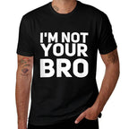 Im Not Your Bro Funny, Sarcastic Tshirt  Easy-care T-Shirt