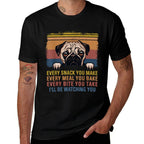 Every Snack You Make Every Bite You Take Pug Dogs Items  Easy-care T-Shirt