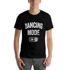 Dancing Mode On Funny Dancer Gift Choreographer Instructor  Odor-resistant T-Shirt