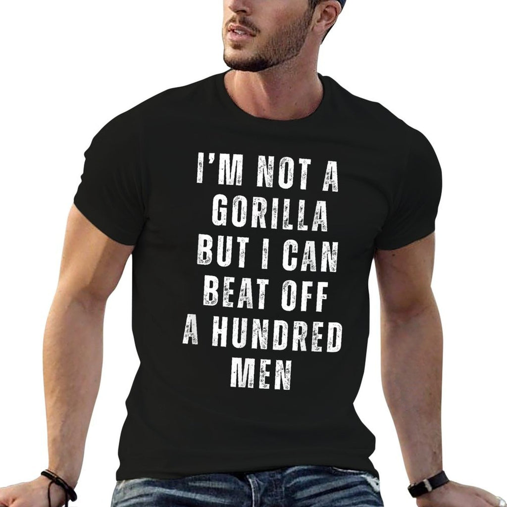 I’m Not A Gorilla But I Can Beat Off A Hundred Men Funny Comfortable T-Shirt