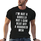 I’m Not A Gorilla But I Can Beat Off A Hundred Men Funny Comfortable T-Shirt