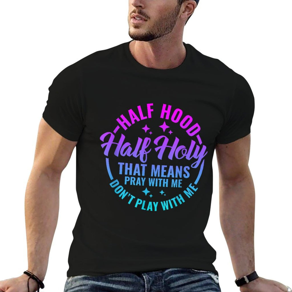 Half Hood Half Holy That Means Pray With Me Funny Christian  Tagless Design T-Shirt