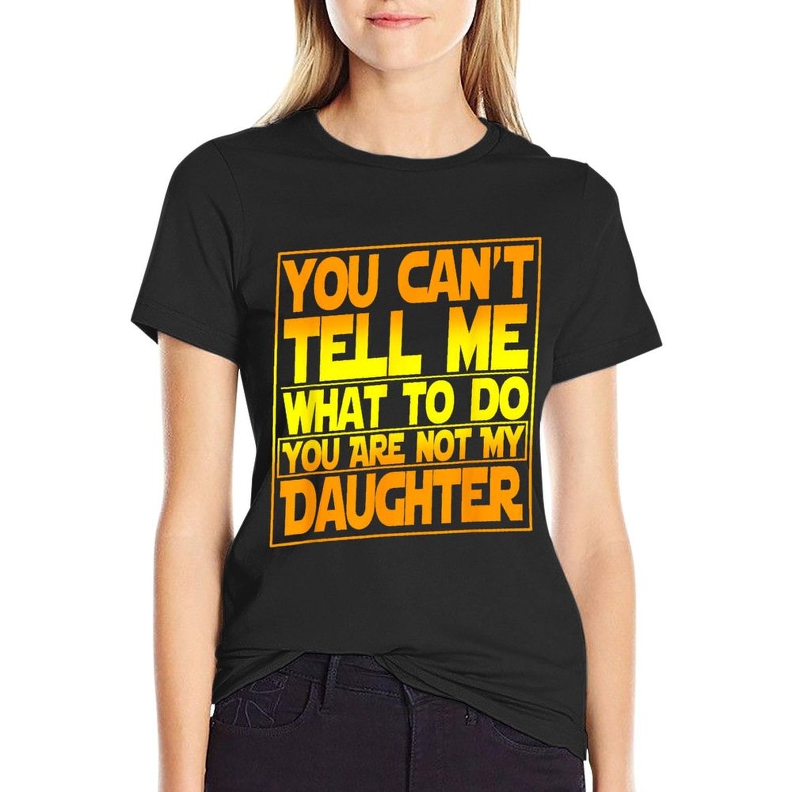 You Cant Tell Me What To Do You Are Not My Daughter  Graphic-printed T-Shirt