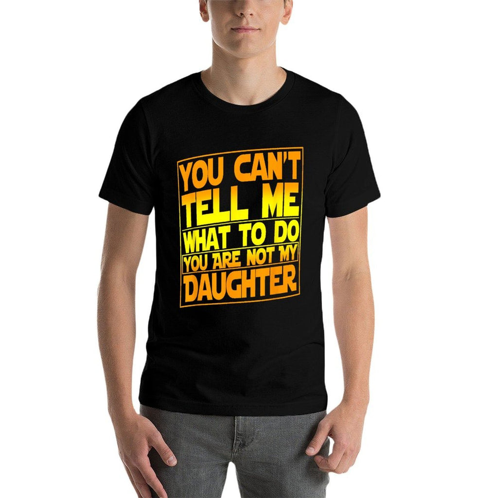 You Cant Tell Me What To Do You Are Not My Daughter  Graphic-printed T-Shirt