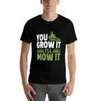 You Grow It Ill Mow It Lawn Grass Mowing Mower Cut  Affordable Price T-Shirt