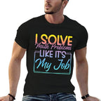 I Solve Math Problems Like Its My Job Funny Math Teacher  Graphic-printed T-Shirt