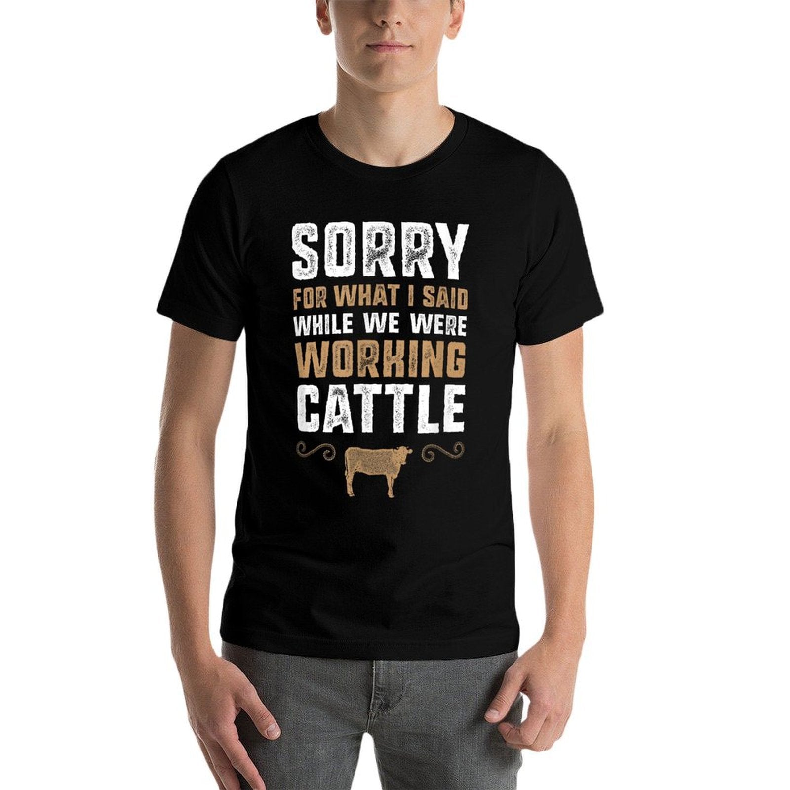 Sorry for What I Said While We Were Working Cattle  Fade-proof Color T-Shirt