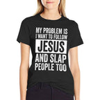 My Problem Is I Want To Follow Jesus And Slap People Too  Slim-fit Cut T-Shirt