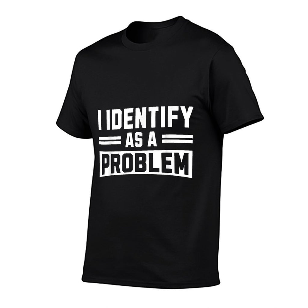 I Identify As A Problem - Funny Sarcastic Humor Quote  Slim-fit Cut T-Shirt