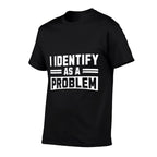 I Identify As A Problem - Funny Sarcastic Humor Quote  Slim-fit Cut T-Shirt