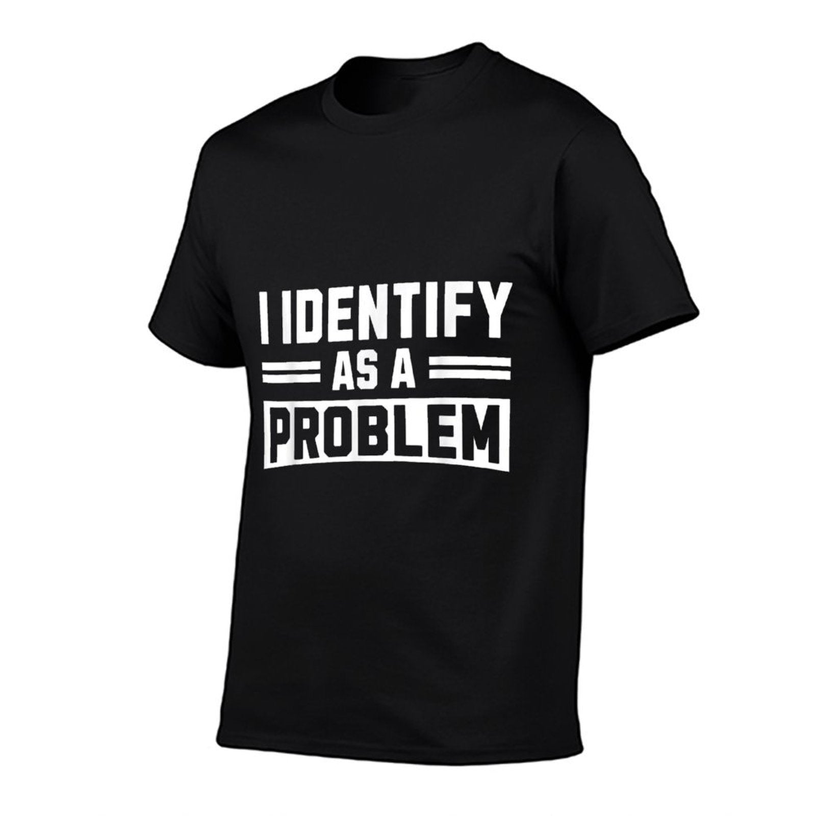 I Identify As A Problem - Funny Sarcastic Humor Quote  Slim-fit Cut T-Shirt