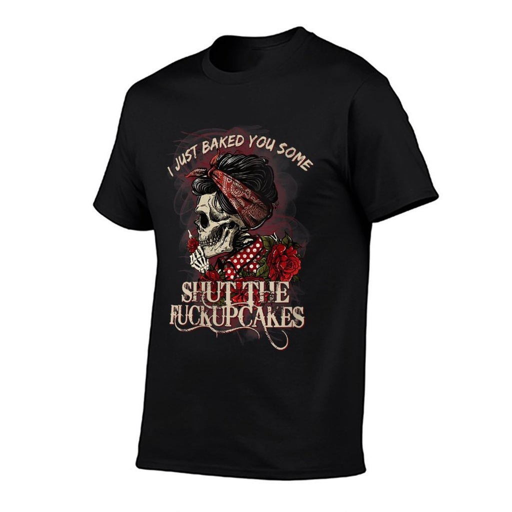 Womens Funny Skull Roses I Just Baked You Some Shut The Fucupcakes  Versatile T-Shirt