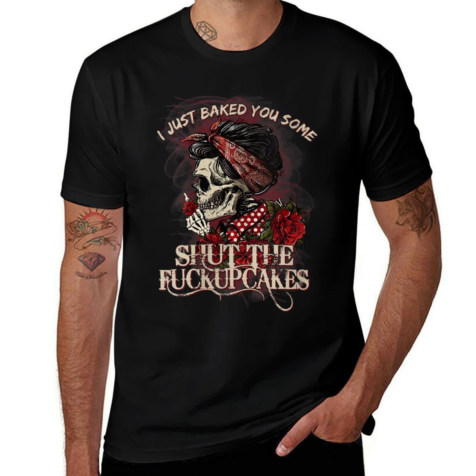 Womens Funny Skull Roses I Just Baked You Some Shut The Fucupcakes  Versatile T-Shirt