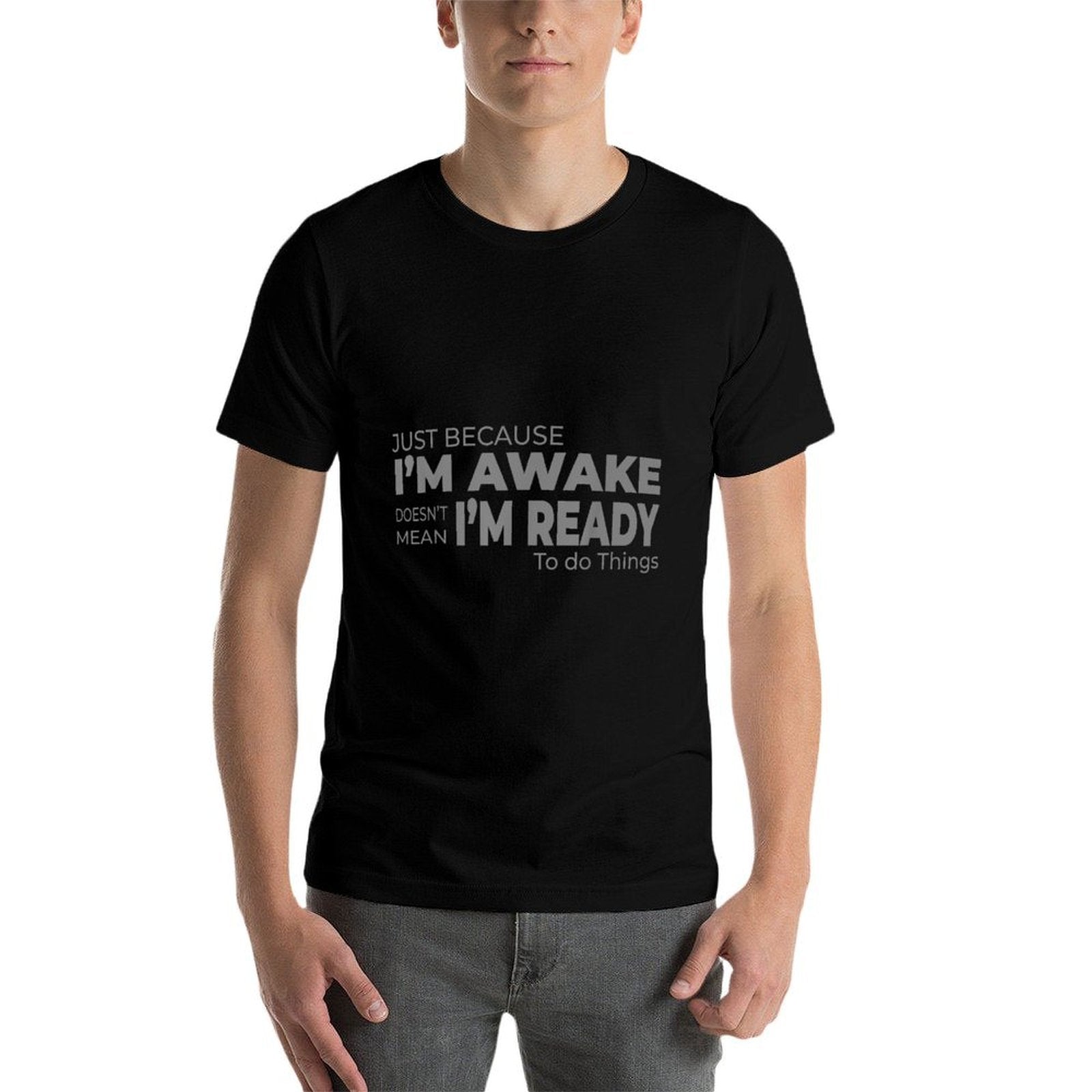 Just Because Im Awake Does Not Mean Im Ready to Do Things  Wrinkle-resistant T-Shirt