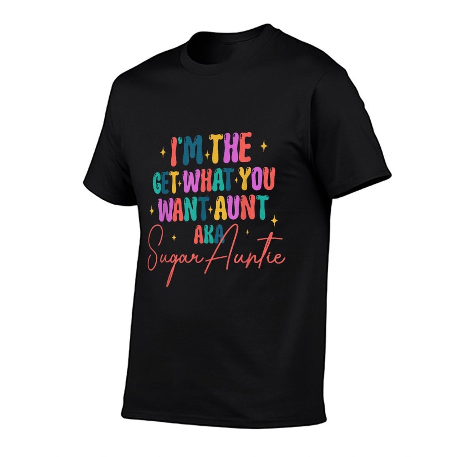 Im The Get What You Want Aunt Aka Sugar Auntie  High-quality Stitching T-Shirt