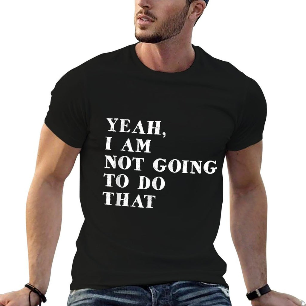 Yeah, I Am Not Going To Do That Text Funny  Relaxed-fit T-Shirt