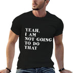 Yeah, I Am Not Going To Do That Text Funny  Relaxed-fit T-Shirt