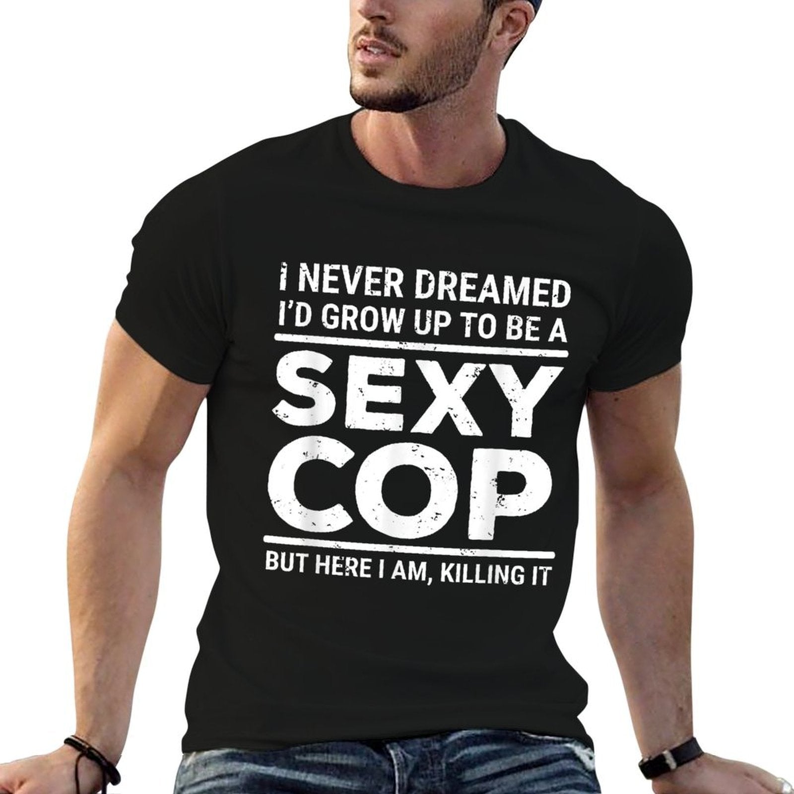 I Never Dreamed Sexy Cop Funny Police  Tagless Design T-Shirt
