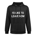 Id Like To Leave Now, Funny, Jokes, Sarcastic Versatile Streetwear Hoodie