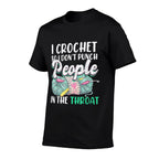 Crocheting I Crochet So I Dont Punch People In The Throat  High-quality Stitching T-Shirt