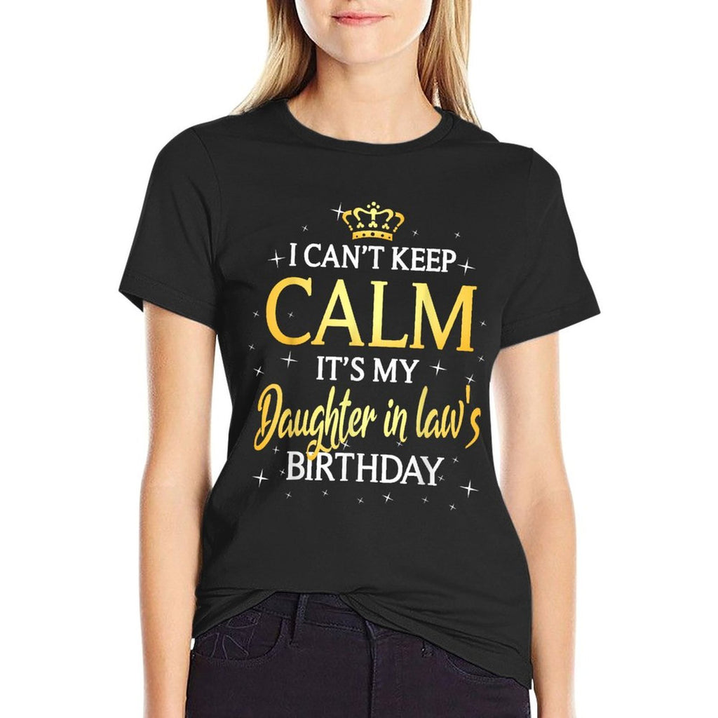 I Cant Keep Calm Its My Daughter in Law Birthday Gift Bday  Tagless Design T-Shirt
