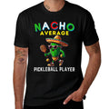 Nacho Average Pickleball Player Mexican Cactus Cinco De Mayo  Durable T-Shirt