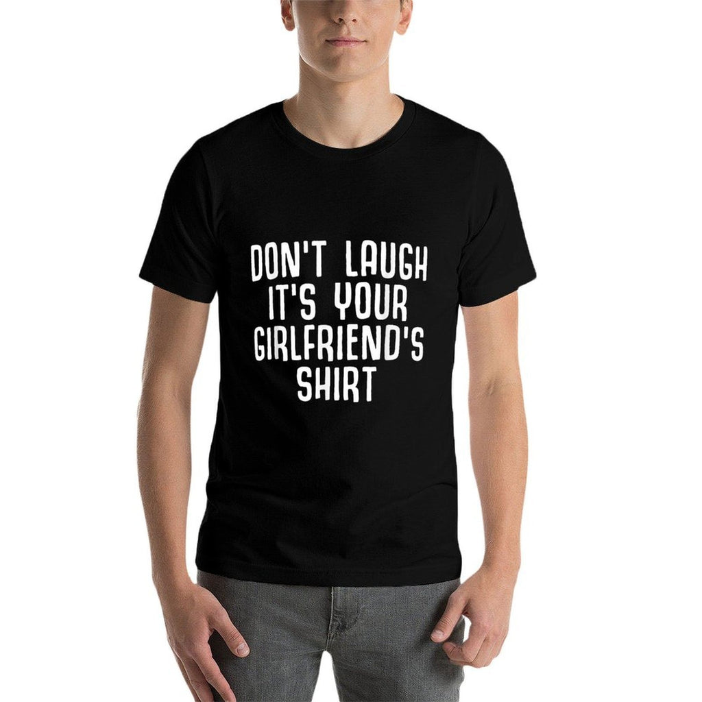 Dont Laugh Its Your Girlfriends Shirt Funny Ironic Party  Breathable T-Shirt