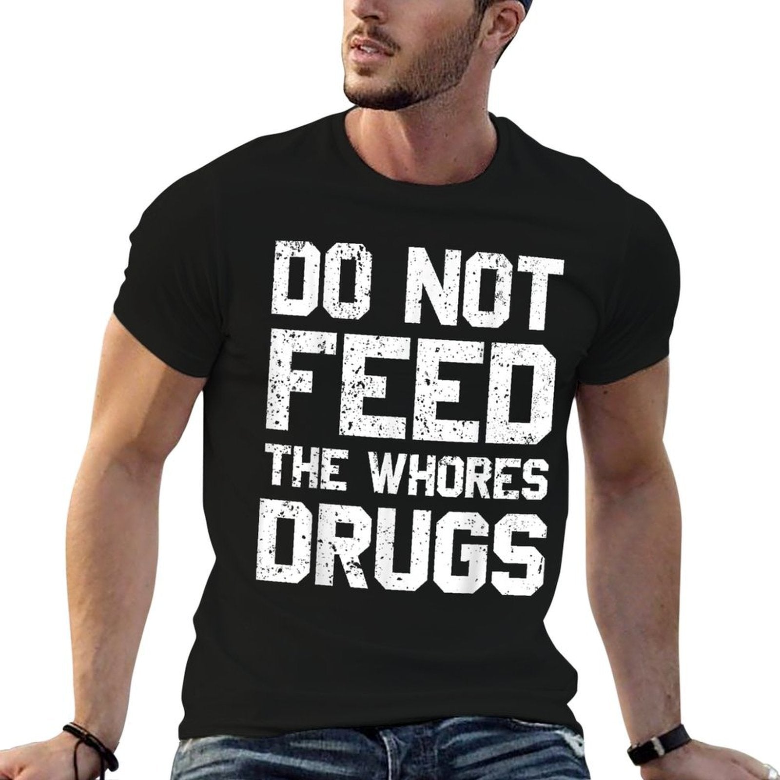 Do Not Feed The Whores Drugs  Graphic-printed T-Shirt