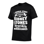 I Should Start Naming My Kidney Stones Like They Do  Classic T-Shirt