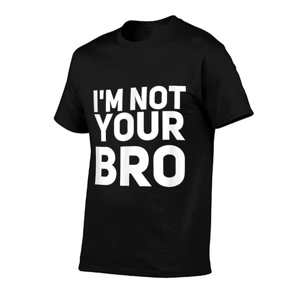 Im Not Your Bro Funny, Sarcastic Tshirt  Easy-care T-Shirt