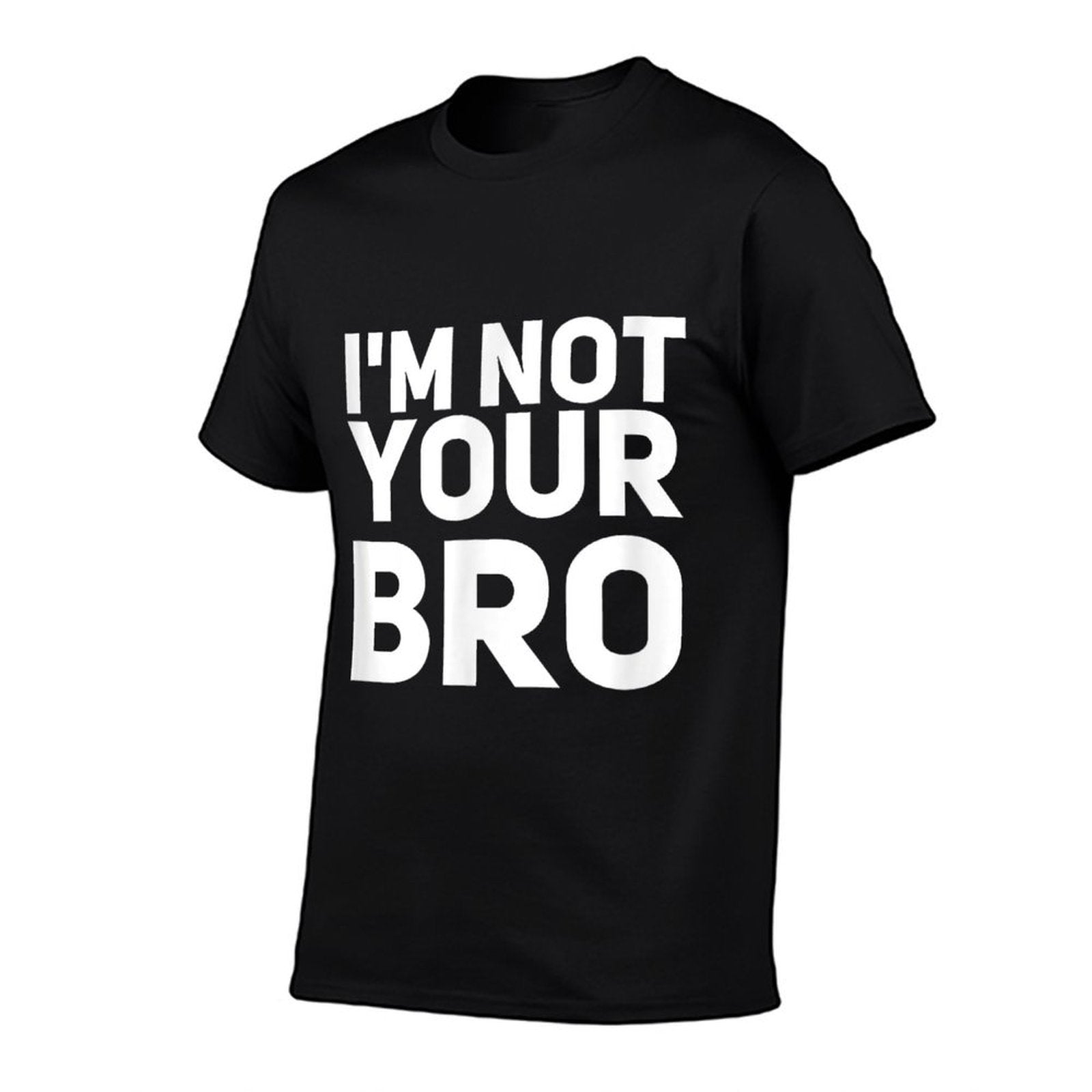 Im Not Your Bro Funny, Sarcastic Tshirt  Easy-care T-Shirt