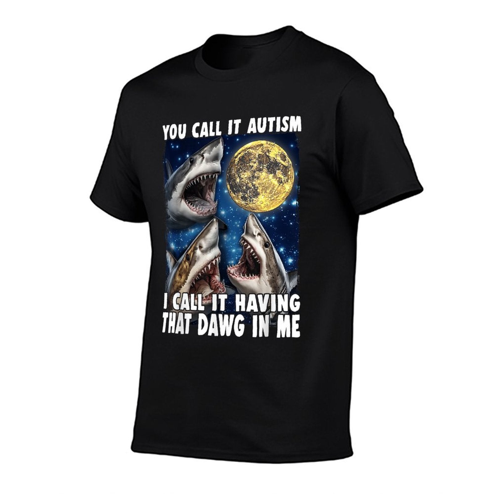 You Call It Autism I Call It Having That Dawg In Me Shark  Summer-ready Fabric T-Shirt