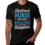 Retired Nurse Gifts Just Like Regular Nurse Only Way Happier  Cotton T-Shirt