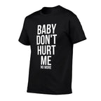 Baby Dont Hurt Me Funny Meme Sarcastic  Fade-proof Color T-Shirt