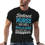 Retired Nurse Gifts Just Like Regular Nurse Only Way Happier  Cotton T-Shirt