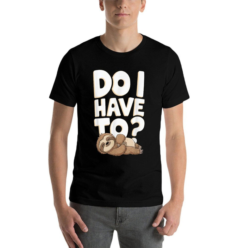 Do I Have To Funny Sloth Lover Gift Lazy Attitude Sarcastic  Stretchy T-Shirt