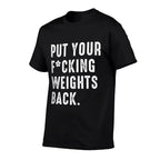 Put Your Fucking Weights Back - Gym Workout  Versatile T-Shirt