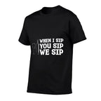 When I Sip You Sip We Sip Wine Drinking Lover  Durable T-Shirt