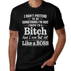 I Don’t Pretend to Be Something I’m Not I Know I’m A Bitch  Cotton T-Shirt