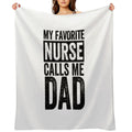 My Favorite Nurse Calls Me Dad Daughter Hospital Nursing, My Favorite Nurse Calls Me Dad, My Favorite Nurse,Nurse Thank You,Be A Anti-pilling Throw Blanket