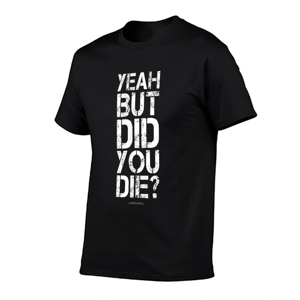 Yeah But Did You Die - Funny Gyms  Relaxed-fit T-Shirt