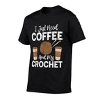 Funny Cute Crochet I Just Need Coffee And My Crochet  Fade-proof Color T-Shirt