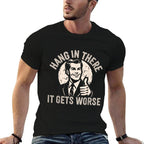 Hang In There It Gets Worse Sarcastic Humor  Moisture-wicking T-Shirt