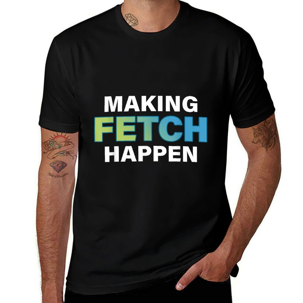 Making Fetch Happen Funny  Tagless Design T-Shirt