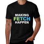 Making Fetch Happen Funny  Tagless Design T-Shirt