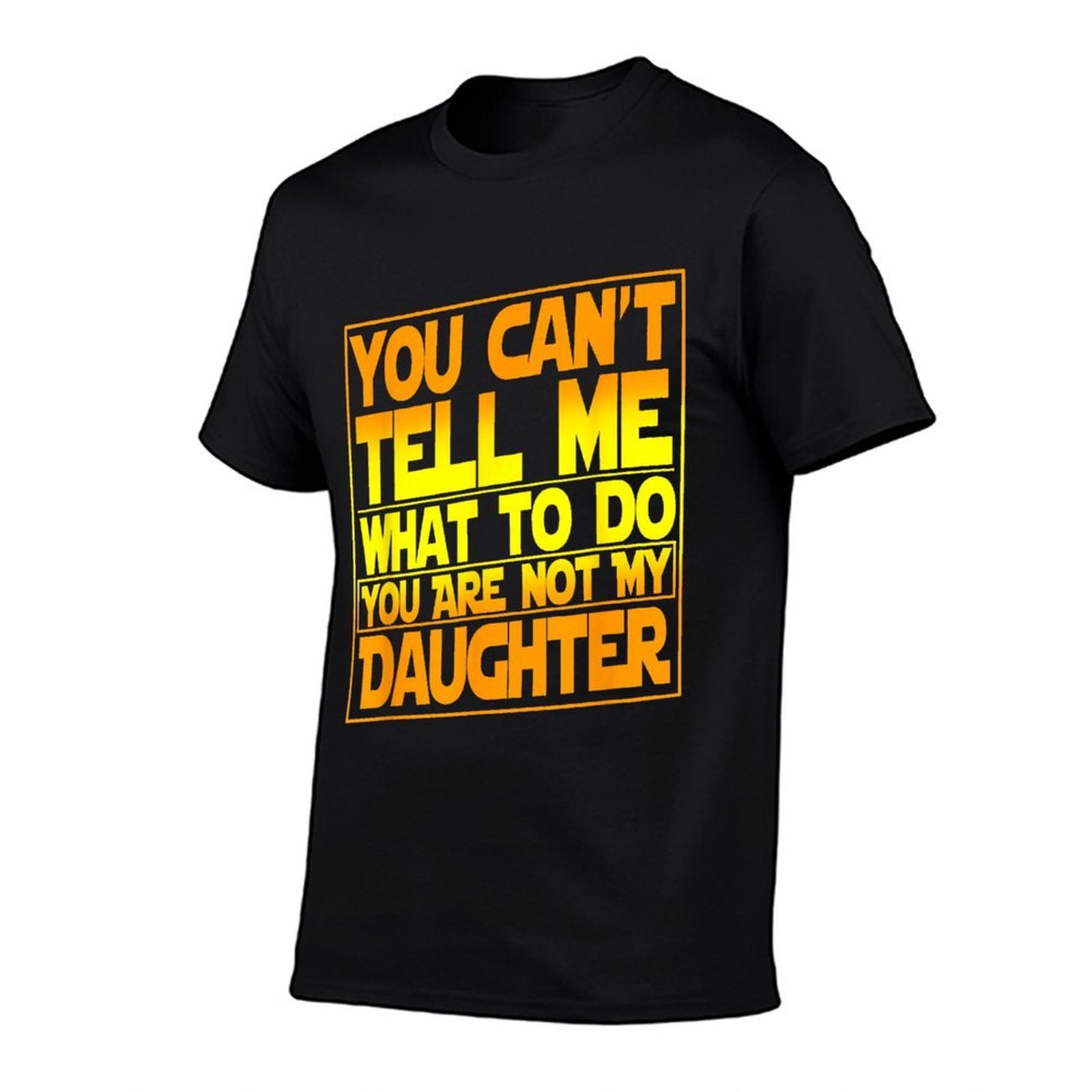 You Cant Tell Me What To Do You Are Not My Daughter  Graphic-printed T-Shirt